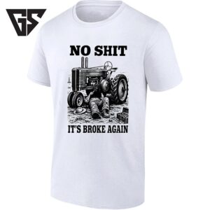No Shit It’s Broke Again Tractor Mechanic T-Shirt