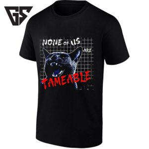 None Of US Are Tameable Cat Feline Wild T-Shirt