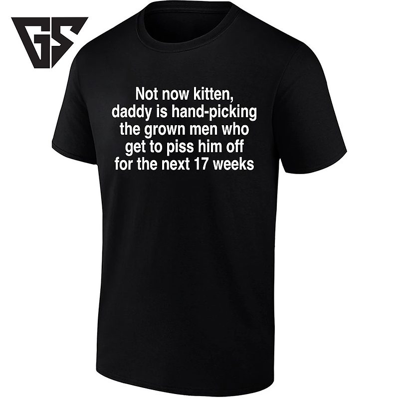 Not Now Kitten Daddy Is Hand Picking The Grown Men For The Next 17 Weeks T-Shirt Not Now Kitten Daddy Is Hand Picking The Grown Men For The Next 17 Weeks T-Shirt