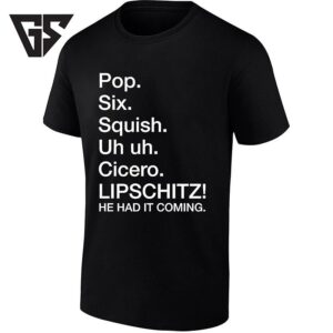 Pop Six Squish Uh Uh Cicero Lipschitz He Had It Coming T-Shirt