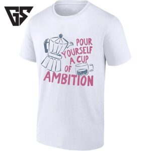 Pour Yourself A Cup Of Ambition Coffee Lover T-Shirt
