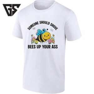 Someone Should Shove Bees Up Your Ass Bee T-Shirt
