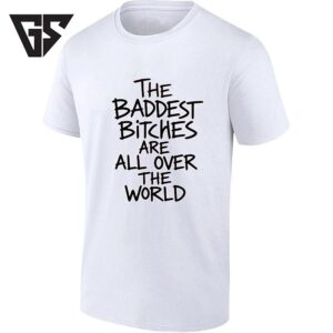 The Baddest Bitches Are All Over The World T-Shirt