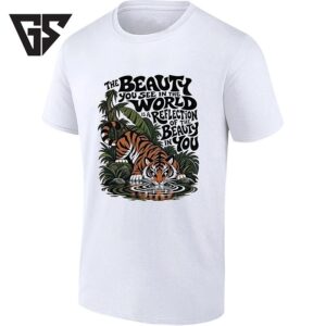 The Beauty You See In The World Is A Reflection Of The Beauty In You Tiger T-Shirt