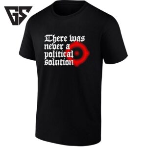 There Was Never A Political Solution Social Commentary T-Shirt