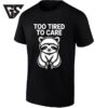 Too Tired To Care Sloth Lazy T-Shirt