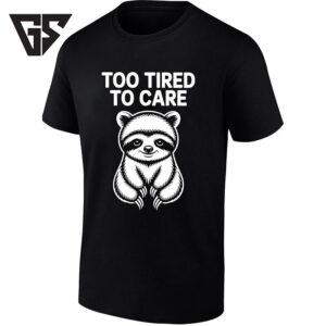 Too Tired To Care Sloth Lazy T-Shirt