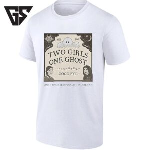 Two Girls One Ghost Most Haunted Podcast In America T-Shirt