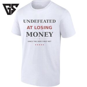 Undefeated At Losing Money Since The Very First Bet T-Shirt