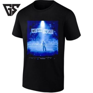 We Love You Jeff Wrestling Wwe T-Shirt