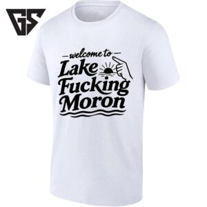 Welcome To Lake Fucking Moron T-Shirt