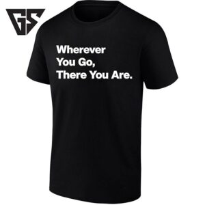 Wherever You Go There You Are Mindfulness T-Shirt