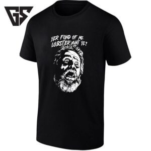 Willem Dafoe Yer Fond Of Me Lobster Aint Ye The Lighthouse T-Shirt