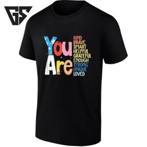 You Are Kind Brave Smart Helpful Grateful Enough Strong Unique Loved T-Shirt