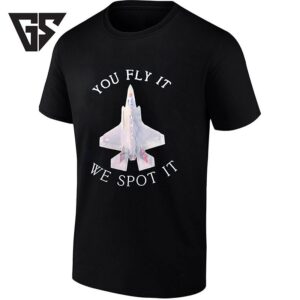 You Fly It We Spot It Fighter Jet F-35 Aviation T-Shirt