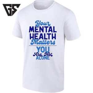 Your Mental Health Matters You Are Not Alone T-Shirt